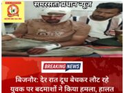 बिजनौर: देर रात दूध बेचकर लौट रहे युवक पर बदमाशों ने किया हमला, हालत गंभीर