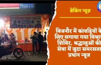 बिजनौर में कांवड़ियों के लिए लगाया गया विश्राम शिविर, श्रद्धालुओं की सेवा में जुटा समरसता प्रधान न्यूज